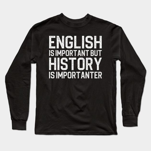 English Is Important But History Is Importanter Long Sleeve T-Shirt by DragonTees